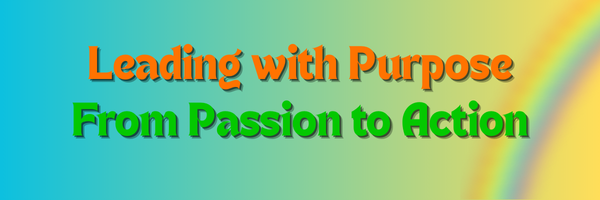 Leading with Purpose From Passion to Action